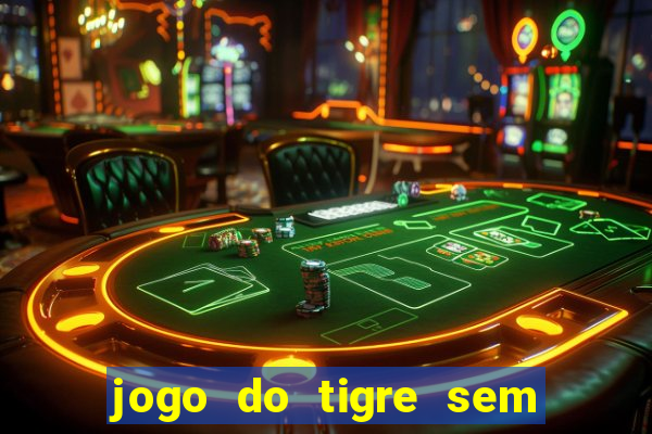 jogo do tigre sem colocar dinheiro